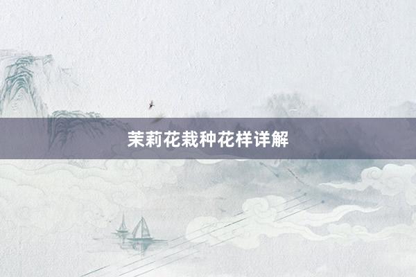 茉莉花栽种花样详解